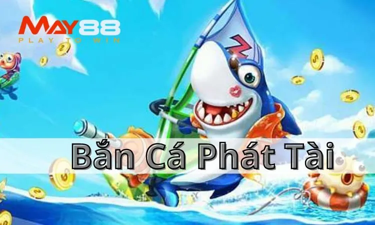 Bắn Cá Phát Tài là một trò chơi hấp dẫn nhất tại nhà cái May88