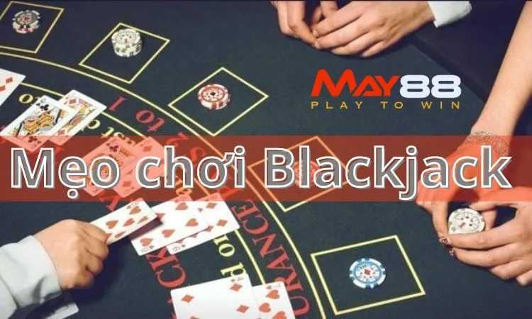 Mẹo chơi Blackjack được chia sẻ bởi chuyên gia