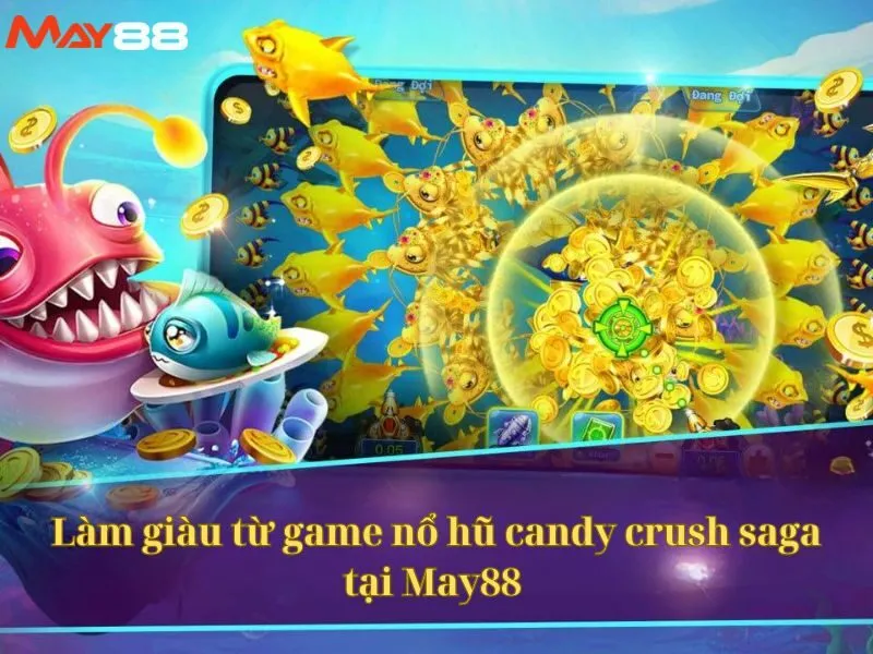 Làm giàu từ game nổ hũ candy crush saga tại May88